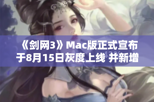 《剑网3》Mac版正式宣布于8月15日灰度上线 并新增手柄操作适配功能