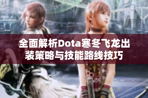 全面解析Dota寒冬飞龙出装策略与技能路线技巧