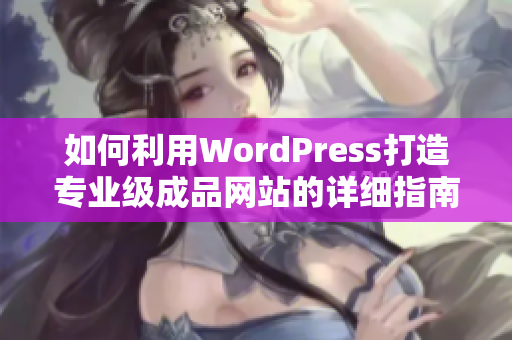 如何利用WordPress打造专业级成品网站的详细指南