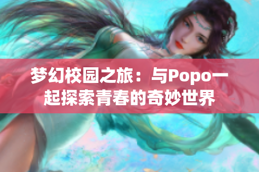 梦幻校园之旅：与Popo一起探索青春的奇妙世界