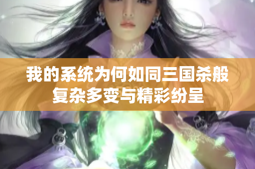 我的系统为何如同三国杀般复杂多变与精彩纷呈