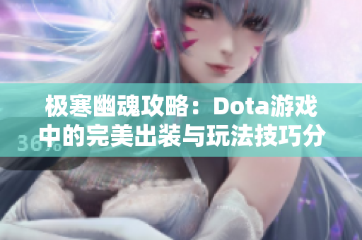 极寒幽魂攻略：Dota游戏中的完美出装与玩法技巧分享