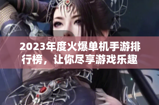 2023年度火爆单机手游排行榜，让你尽享游戏乐趣