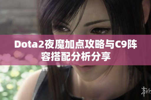 Dota2夜魔加点攻略与C9阵容搭配分析分享