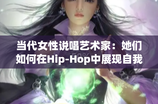 当代女性说唱艺术家：她们如何在Hip-Hop中展现自我