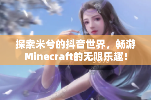 探索米兮的抖音世界，畅游Minecraft的无限乐趣！