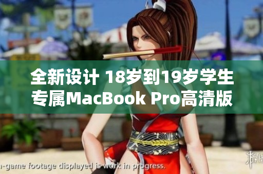 全新设计 18岁到19岁学生专属MacBook Pro高清版详解