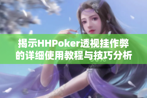 揭示HHPoker透视挂作弊的详细使用教程与技巧分析