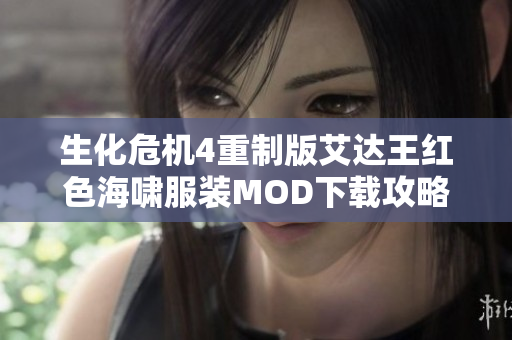 生化危机4重制版艾达王红色海啸服装MOD下载攻略与分享