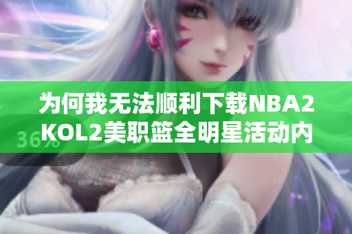 为何我无法顺利下载NBA2KOL2美职篮全明星活动内容