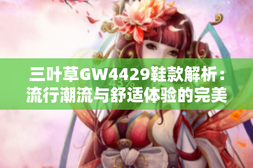 三叶草GW4429鞋款解析：流行潮流与舒适体验的完美结合