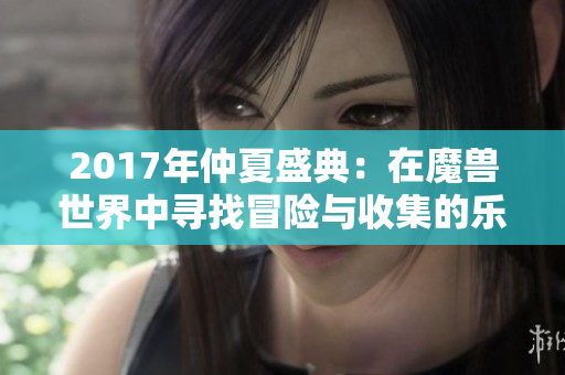 2017年仲夏盛典：在魔兽世界中寻找冒险与收集的乐趣