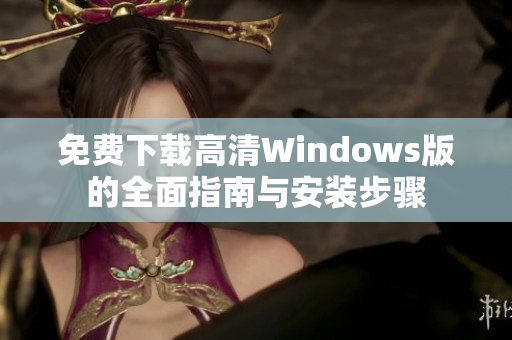 免费下载高清Windows版的全面指南与安装步骤