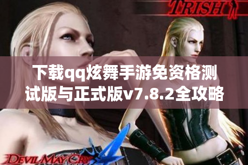 下载qq炫舞手游免资格测试版与正式版v7.8.2全攻略