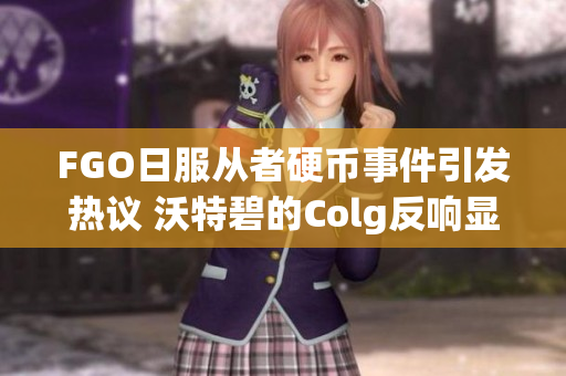 FGO日服从者硬币事件引发热议 沃特碧的Colg反响显著