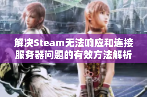 解决Steam无法响应和连接服务器问题的有效方法解析