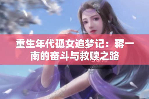 重生年代孤女追梦记：蒋一南的奋斗与救赎之路