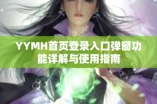 YYMH首页登录入口弹窗功能详解与使用指南