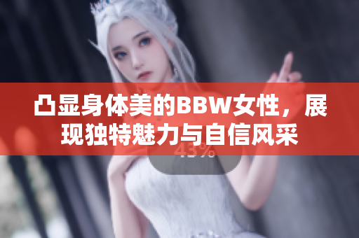 凸显身体美的BBW女性，展现独特魅力与自信风采