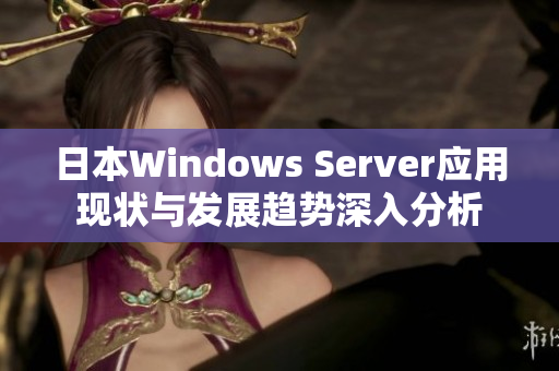 日本Windows Server应用现状与发展趋势深入分析