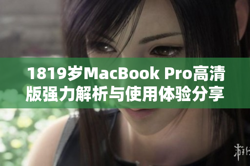 1819岁MacBook Pro高清版强力解析与使用体验分享