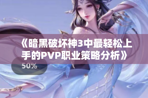 《暗黑破坏神3中最轻松上手的PVP职业策略分析》