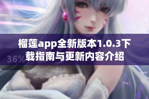 榴莲app全新版本1.0.3下载指南与更新内容介绍