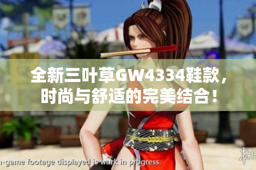 全新三叶草GW4334鞋款，时尚与舒适的完美结合！