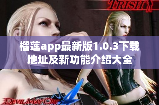 榴莲app最新版1.0.3下载地址及新功能介绍大全