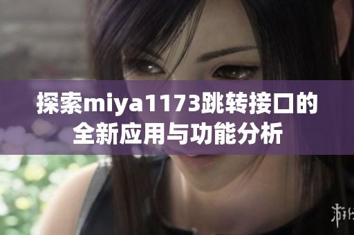 探索miya1173跳转接口的全新应用与功能分析