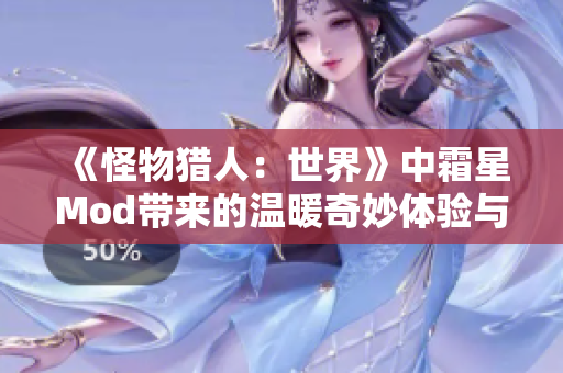 《怪物猎人：世界》中霜星Mod带来的温暖奇妙体验与美味糖果