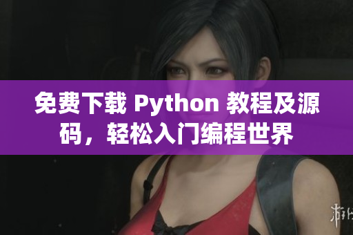 免费下载 Python 教程及源码，轻松入门编程世界