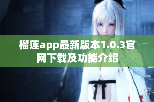 榴莲app最新版本1.0.3官网下载及功能介绍