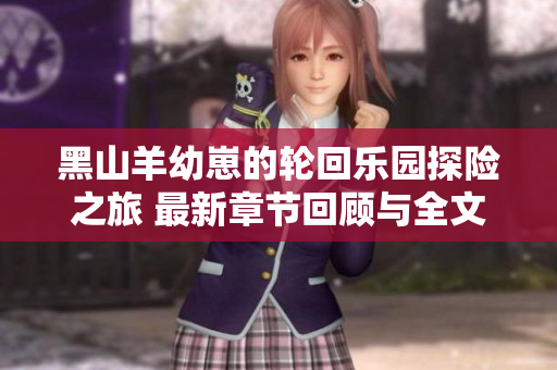 黑山羊幼崽的轮回乐园探险之旅 最新章节回顾与全文阅读指南