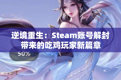 逆境重生：Steam账号解封带来的吃鸡玩家新篇章
