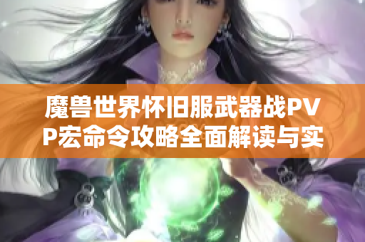 魔兽世界怀旧服武器战PVP宏命令攻略全面解读与实战技巧