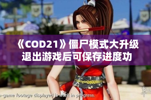 《COD21》僵尸模式大升级 退出游戏后可保存进度功能解析