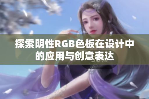 探索阴性RGB色板在设计中的应用与创意表达
