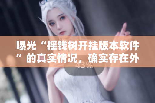 曝光“摇钱树开挂版本软件”的真实情况，确实存在外挂问题