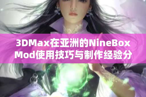 3DMax在亚洲的NineBoxMod使用技巧与制作经验分享