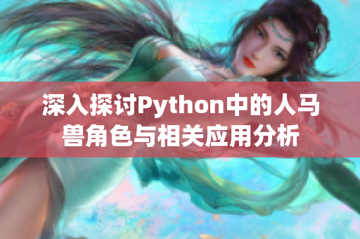 深入探讨Python中的人马兽角色与相关应用分析