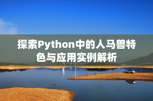 探索Python中的人马兽特色与应用实例解析