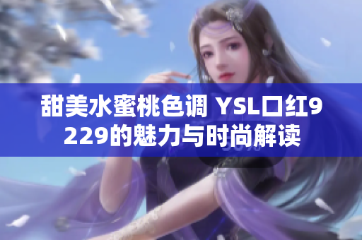 甜美水蜜桃色调 YSL口红9229的魅力与时尚解读