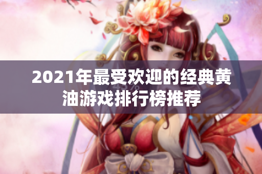 2021年最受欢迎的经典黄油游戏排行榜推荐