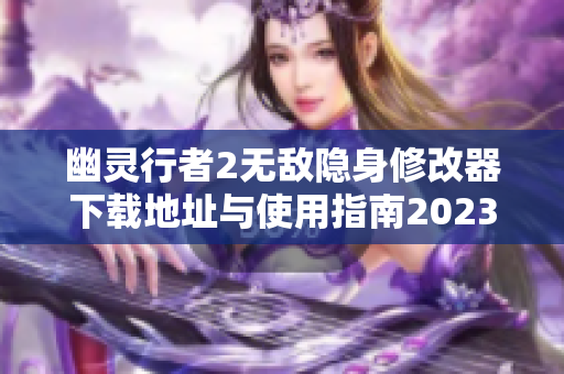 幽灵行者2无敌隐身修改器下载地址与使用指南2023版