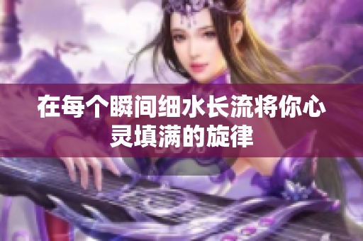 在每个瞬间细水长流将你心灵填满的旋律
