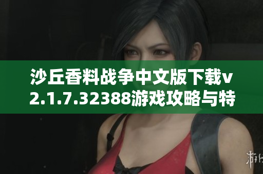 沙丘香料战争中文版下载v2.1.7.32388游戏攻略与特色解析