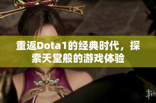 重返Dota1的经典时代，探索天堂般的游戏体验