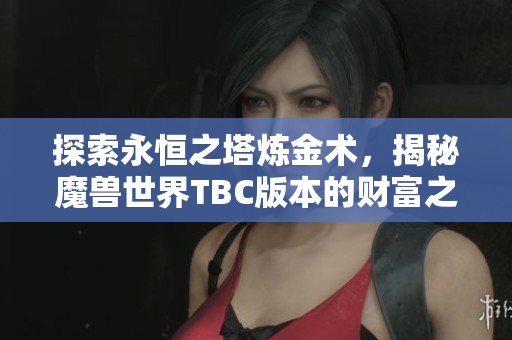 探索永恒之塔炼金术，揭秘魔兽世界TBC版本的财富之道