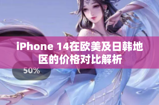 iPhone 14在欧美及日韩地区的价格对比解析